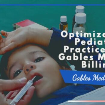 Optimize Your Pediatric Practice with Gables Medical Billing